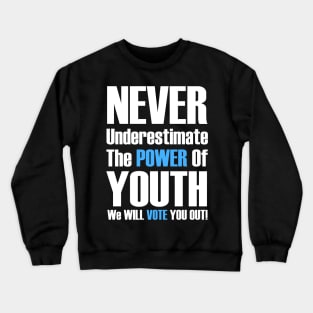 Never Underestimate The Power Of Youth, We Will Vote You Out Crewneck Sweatshirt
